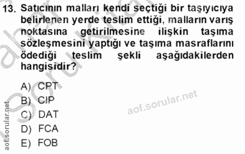 13. soru: Satıcının malları kendi şeçtiği bir taşıyıcıya belirlenen yerde teslim ettiği, malların varış noktasına getirilmesine…