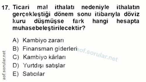 17. soru: Ticari mal ithalatı nedeniyle ithalatın gerçekleştiği dönem sonu itibarıyla döviz kuru düşmüşse fark hangi hesapta mu…
