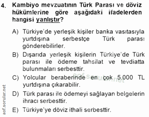 4. soru: Kambiyo mevzuatının Türk Parası ve döviz hükümlerine göre aşağıdaki ifadelerden hangisi yanlıştır? A) Türkiye'de yerl…