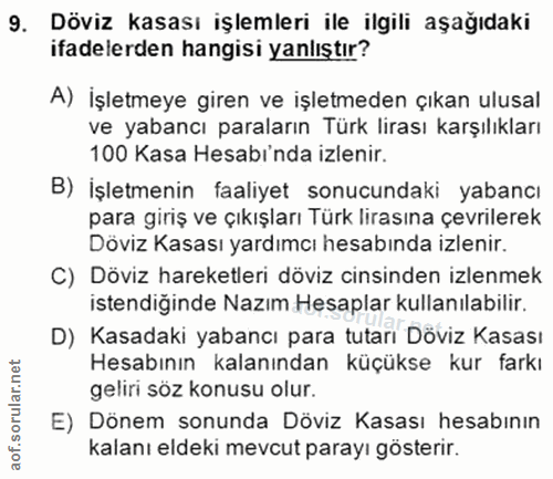 9. soru: Döviz kasası işlemleri ile ilgili aşağıdaki ifadelerden hangisi yanlıştır? A) İşletmeye giren ve işletmeden çıkan ulu…