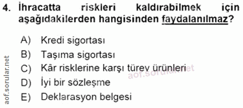 4. soru: Ihracatta riskleri kaldırabilmek için aşağıdakilerden hangisinden faydalanılmaz? A) Kredi sigortası B) Taşıma sigorta…