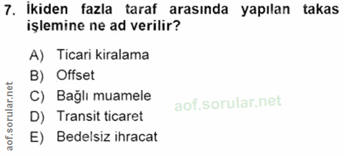 7. soru: İkiden fazla taraf arasında yapılan takas işlemine ne ad verilir? A) Ticari kiralama B) Offset C) Bağlı muamele D) Tr…