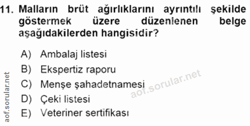 11. soru: Malların brüt ağırlıklarını ayrıntılı şekilde göstermek üzere düzenienen belge aşağıdakilerden hangisidir? A) Ambalaj…
