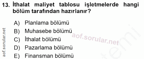 13. soru: İthalat maliyet tablosu işletmelerde hangi bölüm tarafından hazırlanır? A) Planlama bölümü B) Muhasebe bölümü C) Itha…
