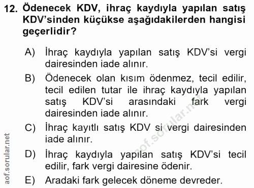 12. soru: Odenecek KDV, ihraç kaydıyla yapılan satış KDV'sinden küçükse aşağıdakilerden hangisi geçerlidir? A) Ihraç kaydıyla y…