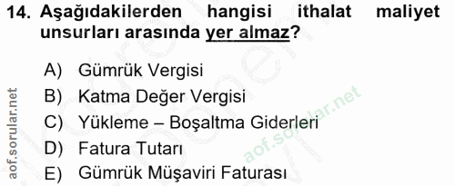 14. soru: Aşağıdakilerden hangisi ithalat maliyet unsurları arasında yer almaz? A) Gümrük Vergisi C) Yükleme - Boşaltma Giderle…