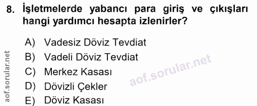 8. soru: İşletmelerde yabancı para giriş ve çıkışları hangi yardımcı hesapta izlenirler? A) Vadesiz Döviz Tevdiat B) Vadeli Dö…