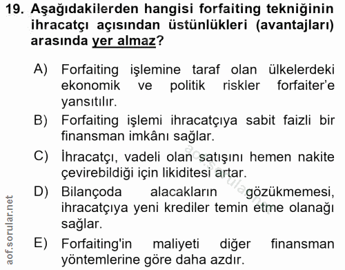 19. soru: Aşağıdakilerden hangisi forfaiting tekniğinin ihracatçı açısından üstünlükleri (avantajları) arasında yer almaz? A) F…