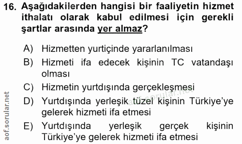 16. soru: Aşağıdakilerden hangisi bir faaliyetin hizmet ithalatı olarak kabul edilmesi için gerekli şartlar arasında yer almaz?…