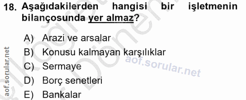 18. soru: Aşağıdakilerden hangisi bir işletmenin bilançosunda yer almaz? A) Arazi ve arsalar B) Konusu kalmayan karşılıklar C)…