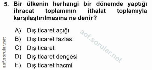 5. soru: Bir ülkenin herhangi bir dönemde yaptığı ihracat toplamının ithalat toplamıyla karşılaştırılmasına ne denir? A) Dış t…