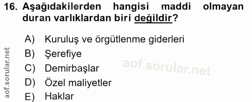 16. soru: Aşağıdakilerden hangisi maddi olmayan duran varlıklardan biri değildir? A) Kuruluş ve örgütlenme giderleri B) Şerefiy…