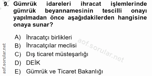 9. soru: Gümrük idareleri ihracat işlemlerinde gümrük beyannamesinin tescilli onayı yapılmadan önce aşağıdakilerden hangisine…