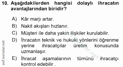 10. soru: Aşağıdakilerden hangisi dolaylı ihracatın avantajlarından biridir? A) Kâr marjı artar. B) Nakit akışları hızlanır. C)…