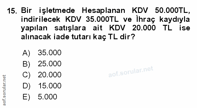 15. soru: Bir işletmede Hesaplanan KDV 50.000TL, indirilecek KDV 35.000TL ve İhraç kaydıyla yapılan satışlara ait KDV 20.000 TL…