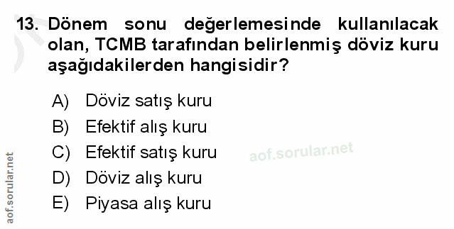 13. soru: Dönem sonu değerlemesinde kullanılacak olan, TCMB tarafından belirlenmiş döviz kuru aşağıdakilerden hangisidir? A) Dö…