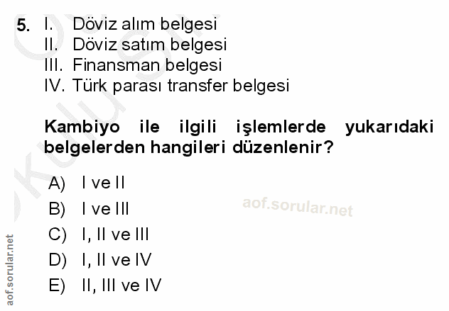 5. soru: I,N Döviz alım belgesi Il. Döviz satım belgesi III. Finansman belgesi IV. Türk parası transfer belgesi Kambiyo ile il…