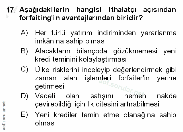 17. soru: Aşağıdakilerin hangisi ithalatçı açısından forfaiting'in avantajlar ından biridir? A) Her türlü yatırım indiriminden…
