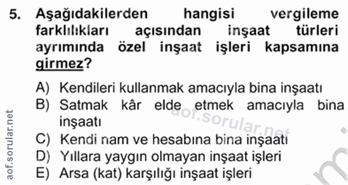 5. soru: Aşağıdakilerden hangisi vergileme farklılıkları açısından insaat türleri ayrımında özel insaat işleri kapsamına girme…