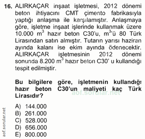 16. soru: ALIRKAÇAR inşaat işletmesi, 2012 dönemi beton ihtiyacını CMT çimento fabrikasıyla yaptığı anlaşma ile karşılamıştır.…
