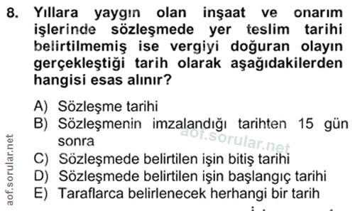 8. soru: Yıllara yaygın olan inşaat ve onarım işlerinde sözleşmede yer teslim tarihi belirtilmemiş ise vergiyi doğuran olayın…