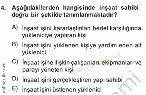 4. soru: Aşağıdakilerden hangisinde inşaat sahibi doğru bir şekilde tanımlanmaktadır? A) İnşaat işini kararlaştırılan bedel ka…
