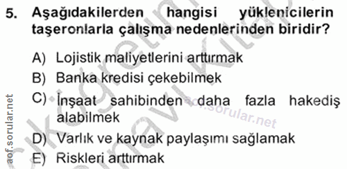 5. soru: Aşağıdakilerden hangisi yüklenicilerin taşeronlarla çalışma nedenlerinden biridir? A) Lojistik maliyetlerini arttırma…