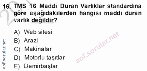 16. soru: TMS 16 Maddi Duran Varlıklar standardına göre aşağıdakilerden hangisi maddi duran varlık değildir? A) Web sitesi B) A…
