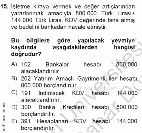 15. soru: İşletme kiraya vermek ve değer artışlarından yararlanmak amacıyla 800.000 Türk Lirası+ 144.000 Türk Lirası KDV değeri…