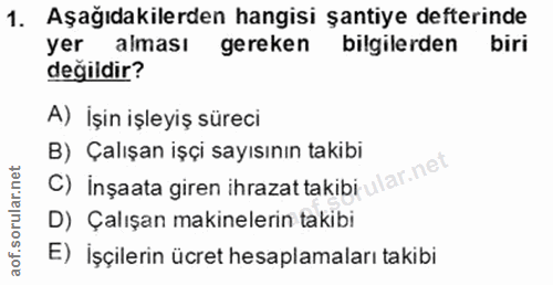 1. soru: Aşağıdakilerden hangisi şantiye defterinde yer alması gereken bilgilerden biri değildir? A) İşin işleyiş süreci C) In…