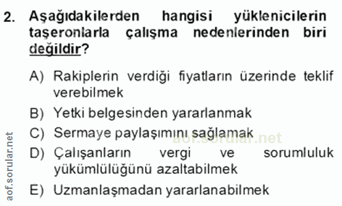 2. soru: Aşağıdakilerden hangisi yüklenicilerin taşeronlarla çalışma nedenlerinden biri değildir? A) Rakiplerin verdiği fiyatl…