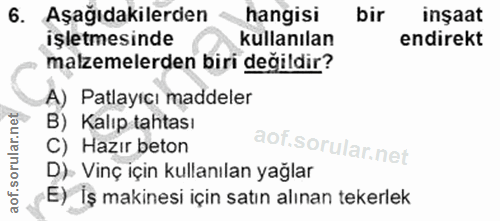 6. soru: Aşağıdakilerden hangisi bir inşaat işletmesinde kullanılan endirekt malzemelerden biri değildir? A) Patlayıcı maddele…