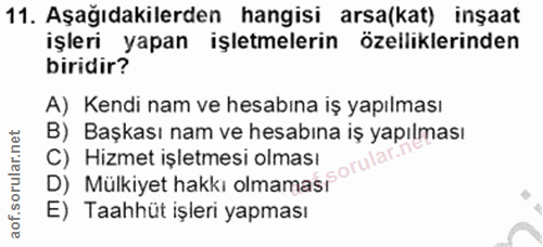11. soru: Aşağıdakilerden hangisi arsa(kat) inşaat işleri yapan işletmelerin özelliklerinden biridir? A) Kendi nam ve hesabına…