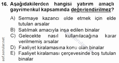 16. soru: Aşağıdakilerden hangisi yatırım amaçlı gayrimenkul kapsamında değerlendirilmez? A) Sermaye kazancı elde etmek için el…