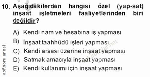 10. soru: Aşağıdakilerden hangisi özel (yap-sat) inşaat işletmeleri faaliyetlerinden biri değildir? A) Kendi nam ve hesabına iş…