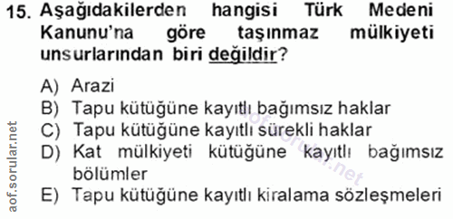 15. soru: Aşağıdakilerden hangisi Türk Medeni Kanunu'na göre taşınmaz mülkiyeti unsurlarından biri değildir? A) Arazi B) Tapu k…