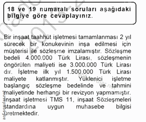 18. soru: 18 ve 19 numaralı soruları aşağıdaki bilgiye göre cevaplayınız. Bir inşaat taahhüt işletmesi tamamlanması 2 yıl sürec…