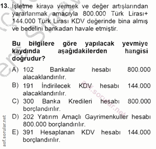 13. soru: Işletme kiraya vermek ve değer artışlarından yararlanmak amacıyla 800.000 Türk Lirası+ 144.000 Türk Lirası KDV degeri…