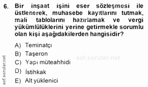 6. soru: Bir inşaat işini eser sözleşmesi ile üstlenerek, muhasebe kayıtlarını tutmak, mali tablolarını hazırlamak ve vergi yü…
