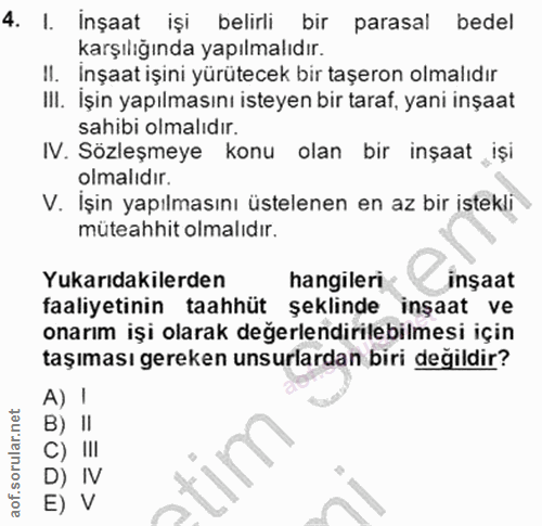 4. soru: I. Inşaat işi belirli bir parasal bedel karşılığında yapılmalıdır. II. İnşaat işini yürütecek bir taşeron olmalıdır I…