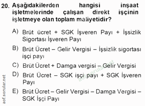 20. soru: Aşağıdakilerden hangisi inşaat işletmelerinde çalışan direkt işçinin işletmeye olan toplam maliyetidir? A) Brüt ücret…