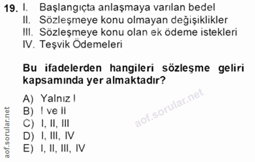 19. soru: 1. Başlangiçta anlaşmaya varılan bedel II. Sözleşmeye konu olmayan değişiklikler III. Sözleşmeye konu olan ek ödeme i…