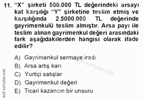 11. soru: "X" şirketi 500.000 TL değerindeki arsayı kat karşılığı "y" şirketine teslim etmiş ve karşılığında 2.5000.000 TL dege…