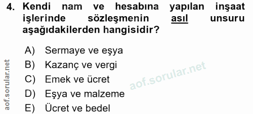 4. soru: Kendi nam ve hesabına yapılan inşaat işlerinde sözleşmenin asıl unsuru aşağıdakilerden hangisidir? A) Sermaye ve eşya…
