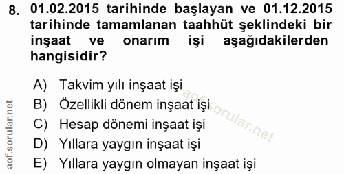 8. soru: 01.02.2015 tarihinde başlayan ve 01.12.2015 tarihinde tamamlanan taahhüt şeklindeki bir inşaat ve onarim işi aşağıdak…