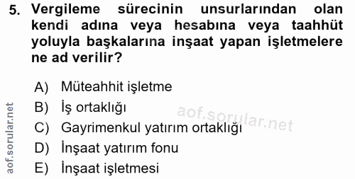 5. soru: Vergileme sürecinin unsurlarından olan kendi adına veya hesabina veya taahhüt yoluyla başkalarına inşaat yapan işletm…