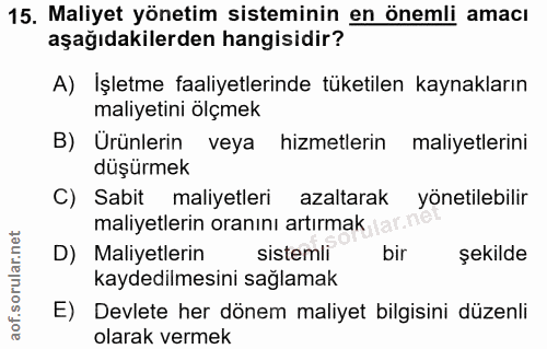 15. soru: Maliyet yönetim sisteminin en önemli amacı aşağıdakilerden hangisidir? A) Işletme faaliyetlerinde tüketilen kaynaklar…
