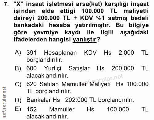 7. soru: "X" inşaat işletmesi arsa(kat) karşılığı inşaat işinden elde ettiği 100.000 TL maliyetli daireyi 200.000 TL + KDV %1…