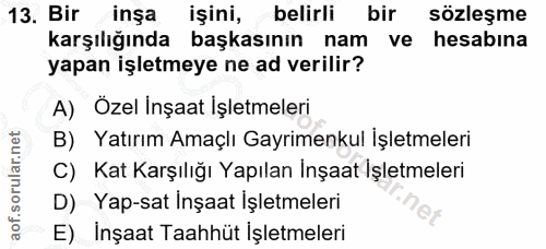 13. soru: Bir inşa işini, belirli bir sozleşme karşılığında başkasının nam ve hesabına yapan işletmeye ne ad verilir? A) Özel İ…