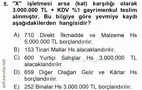 5. soru: "X" işletmesi arsa (kat) karşılığı olarak 3.000.000 TL + KDV %1 gayrimenkul teslim alınmıştır. Bu bilgiye göre yevmiy…